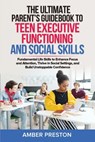 The Ultimate Parent's Guidebook to Teen Executive Functioning and Social Skills (2 books in 1): Fundamental Life Skills to Enhance Focus and Attention - Amber Preston - 9798990098978