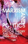 Marxism and Politics: Essays on Critical Theory 2006-2024 - Chris Cutrone - 9798990159112