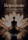 Rejuvenate The Fourth Stage of Grief - M. C. Bell - 9798990200135