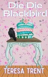 Die Die Blackbird - Teresa Trent - 9798990262614