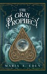 The Gray Prophecy - Maria A Eden - 9798990334915