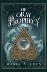 The Gray Prophecy - Maria A Eden - 9798990334946