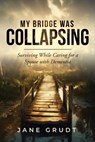 My Bridge Was Collapsing: Surviving While Caring for a Spouse with Dementia - Jane Grudt - 9798990482708