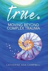 true. Moving Beyond Complex Trauma - Catherine Ada Campbell - 9798990509207