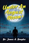 Under an August Moon - James A. Douglas - 9798990568013