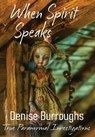 When Spirit Speaks: True Paranormal Investigations - Denise Burroughs - 9798990786899