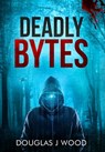 Deadly Bytes - Douglas J. Wood - 9798990794566