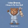 I Am Brave. I Sleep In My Own Bed!: An affirmation book for kids about sleeping alone (Ages 2-5) - George Toolan - 9798990797345