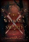 The Wayward Sword - Lindsay Raymon-James - 9798990799240
