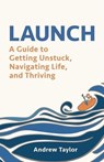 Launch: A Guide to Getting Unstuck, Navigating Life, and Thriving - Andrew Taylor - 9798990861725