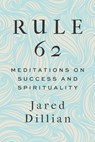 Rule 62: Meditations on Success and Spirituality - Jared Dillian - 9798990944725