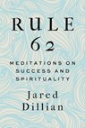 Rule 62: Meditations on Success and Spirituality - Jared Dillian - 9798990944732