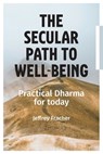 The Secular Path to Well-being: Practical Dharma for Today - Jeffrey Fracher - 9798990949140