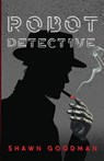 Robot Detective - Shawn Goodman - 9798991095808