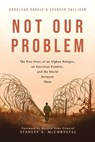 Not Our Problem: The True Story of an Afghan Refugee, an American Promise, and the World Between Them - Abdulhaq Sodais - 9798991173155