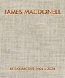 JAMES MACDONELL RETROSPECTIVE 2004-2024 - James Macdonell - 9798991223423