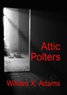 Attic Polters - William X. Adams - 9798991225519