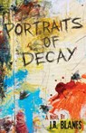 Portraits of Decay - J. R. Blanes - 9798991258760