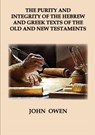 The Purity and Integrity of the Hebrew and Greek Texts of the Old and New Testaments - John Owen - 9798991264204