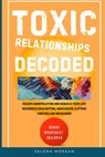 Toxic Relationships Decoded - Escape Manipulation and Rebuild Your Life - Selena Morgan - 9798991405201