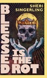 Blessed is the Rot - Sheri Singerling - 9798991475280