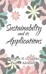 SUSTAINABILITY AND ITS APPLICATIONS - Matthew N. O. Sadiku ; Paul A. Adekunte - 9798991502726