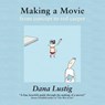Making a Movie from Concept to Red Carpet - Dana Lustig - 9798991513418