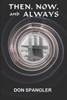 Then, Now, and Always - Don Spangler - 9798991537292