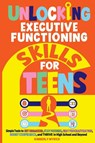 Unlocking Executive Functioning Skills for Teens - Kimberly Myrick - 9798991545730