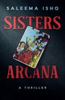 Sisters Arcana: A Thriller - Saleema Ishq - 9798991605717