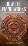 How the Piano Works: An Owner's Guide to Piano Tuning & Maintenance - Jason Cassel - 9798991608114