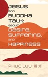 Jesus and Buddha Talk: About Desire, Suffering, and Happiness - Phuc Luu - 9798991614351