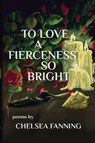 To Love a Fierceness so Bright - Chelsea Fanning - 9798991699341