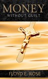 Money Without Guilt - Floyd E. Rose - 9798991711401