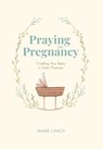 Praying in Pregnancy: Cradling Your Baby in God's Promises - Marie Lynch - 9798991804912