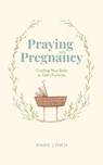 Praying in Pregnancy - Marie Lynch - 9798991804929