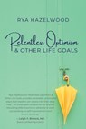 Relentless Optimism & Other Life Goals - Rya Hazelwood - 9798991815017