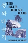 The Blue House Raid - Robert Perron - 9798991833837