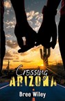 Crossing Arizona - Bree Wiley - 9798991893046
