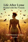 Life After Lyme Healed With Bee Venom Your Resource Guide - Mindy Giles - 9798991938013