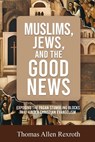 Muslims, Jews, and the Good News - Thomas Allen Rexroth - 9798991970020