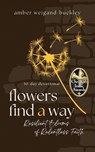 Flowers Find a Way - Amber Weigand-Buckley - 9798991984034