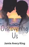 Discovering Us - Jamie Avery King - 9798991988148