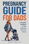 Pregnancy Guide For Dads - Brad Wells - 9798992022001