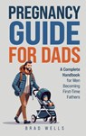 Pregnancy Guide For Dads - Brad Wells - 9798992022018