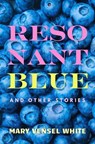 Resonant Blue and Other Stories - Mary Vensel White - 9798992040586