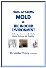 HVAC Systems, Mold, and the Indoor Environment: A Comprehensive Guide to Better Indoor Air Quality - Christopher Thome - 9798992068405