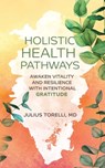 Holistic Health Pathways: Awaken Vitality and Resilience With Intentional Gratitude - Julius Torelli - 9798992209617