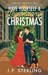 Have Yourself a Legendary Christmas - J. P. Sterling - 9798992289268