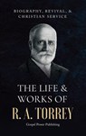 The Life & Works Of R. A. Torrey Volume I - R. A. Torrey ; J. D. Langton ; Gospel Power Publishing - 9798992326536